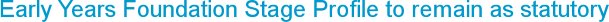 Early Years Foundation Stage Profile to remain as statutory