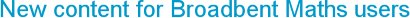 New content for Broadbent Maths users
