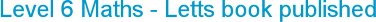 Level 6 Maths - Letts book published