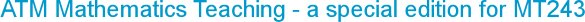 ATM Mathematics Teaching - a special edition for MT243