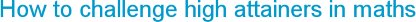 How to challenge high attainers in maths