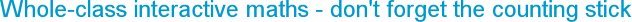 Whole-class interactive maths - don't forget the counting stick