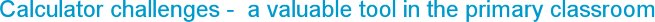 Calculator challenges -  a valuable tool in the primary classroom