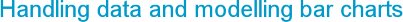 Handling data and modelling bar charts